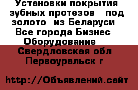 Установки покрытия зубных протезов  “под золото“ из Беларуси - Все города Бизнес » Оборудование   . Свердловская обл.,Первоуральск г.